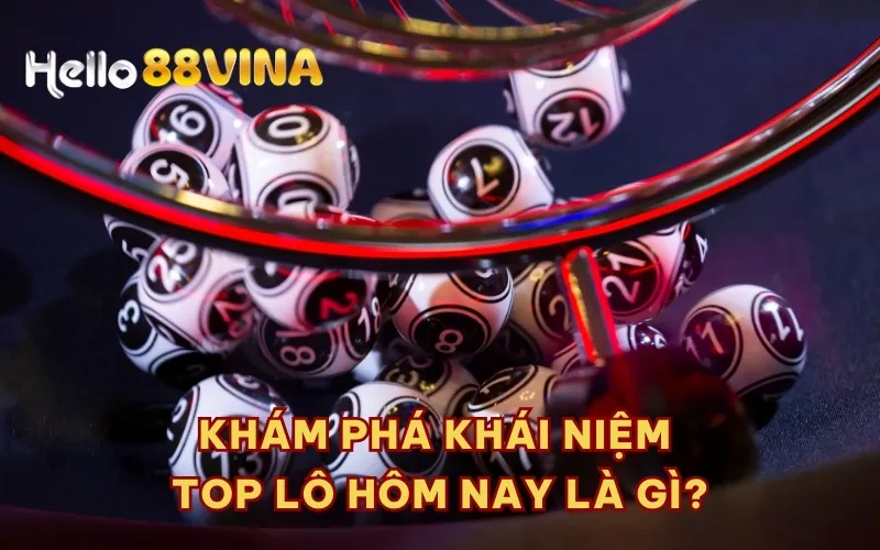 Khám phá khái niệm top lô hôm nay là gì?